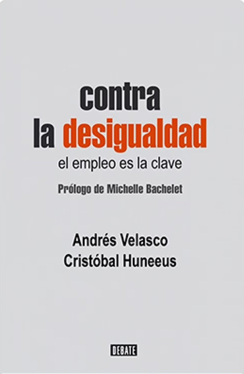 Contra la desigualdad : el empleo es la clave / Andrés Velasco, Cristóbal Hunneus ; prólogo de Michelle Bachelet 